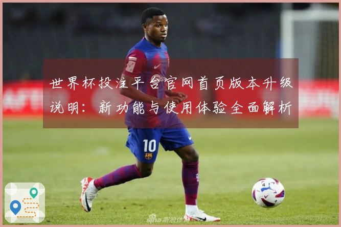 世界杯投注平台官网首页版本升级说明：新功能与使用体验全面解析